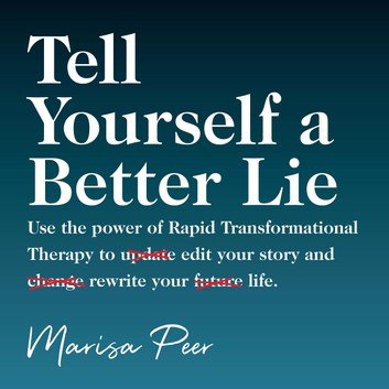 Tell Yourself a Better Lie Rapid Transformational Therapy to edit your story and rewrite your life. [Audiobook]