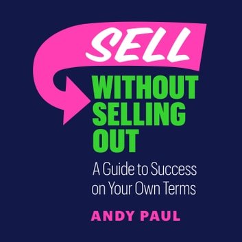 Sell Without Selling Out A Guide to Success on Your Own Terms [Audiobook]