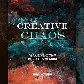 Creative Chaos The Surprising Mystery of Time, Self, & Meaning [Audiobook]