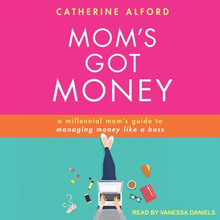 Mom's Got Money A Millennial Mom's Guide to Managing Money Like a Boss [Audiobook]