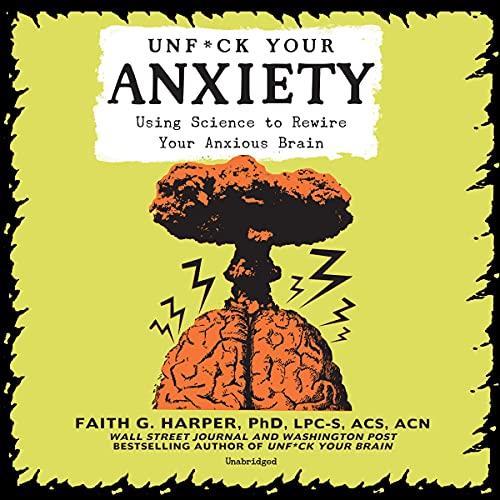 Unfck Your Anxiety Using Science to Rewire Your Anxious Brain [Audiobook]