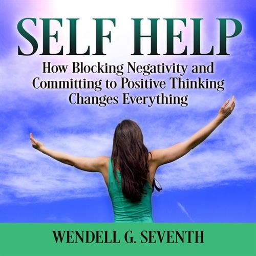 Self Help How Blocking Negativity and Committing to Positive Thinking Changes Everything [Audiobook]