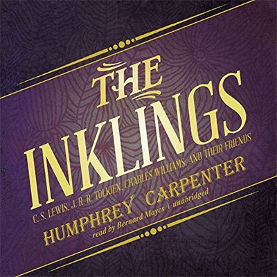 The Inklings C. S. Lewis, J. R. R. Tolkien, Charles Williams, and Their Friends (Audiobook)