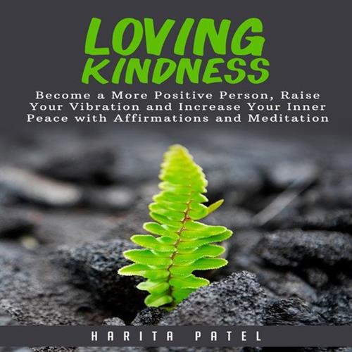 Loving Kindness Become a More Positive Person, Raise Your Vibration and Increase Your Inner Peace with Affirmations