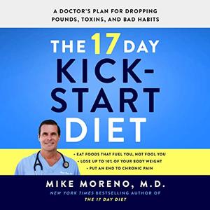 The 17 Day Kickstart Diet A Doctor's Plan for Dropping Pounds, Toxins, and Bad Habits [Audiobook]