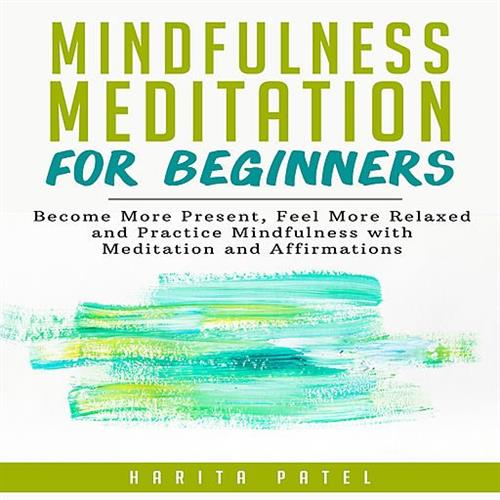 Mindfulness Meditation for Beginners Become More Present, Feel More Relaxed and Practice Mindfulness with Meditation