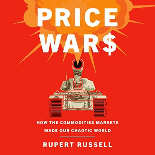 Price Wars How the Commodities Markets Made Our Chaotic World [Audiobook]