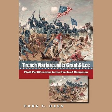 Trench Warfare Under Grant & Lee Field Fortifications in the Overland Campaign [Audiobook]