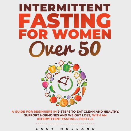 Intermittent Fasting for Women Over 50 A Guide for Beginners in 9 Steps to Eat Clean and Healthy [Audiobook]