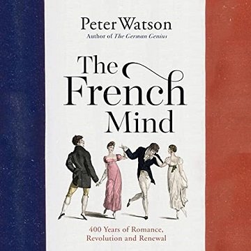 The French Mind 400 Years of Romance, Revolution and Renewal [Audiobook]