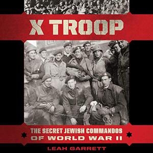 X Troop The Secret Jewish Commandos of World War II [Audiobook]