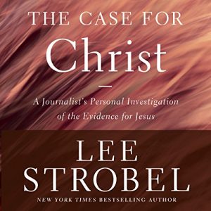 The Case for Christ, Revised & Updated A Journalist’s Personal Investigation of the Evidence for Jesus [Audiobook]
