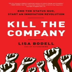 Kill the Company End the Status Quo, Start an Innovation Revolution [Audiobook]