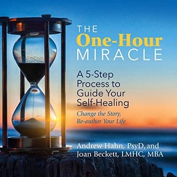 The One-Hour Miracle A 5-Step Process to Guide Your Self-Healing Change the Story, Re-Author Your Life [Audiobook]
