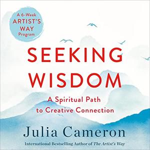 Seeking Wisdom A Spiritual Path to Creative Connection (A Six-Week Artist's Way Program) [Audiobook]