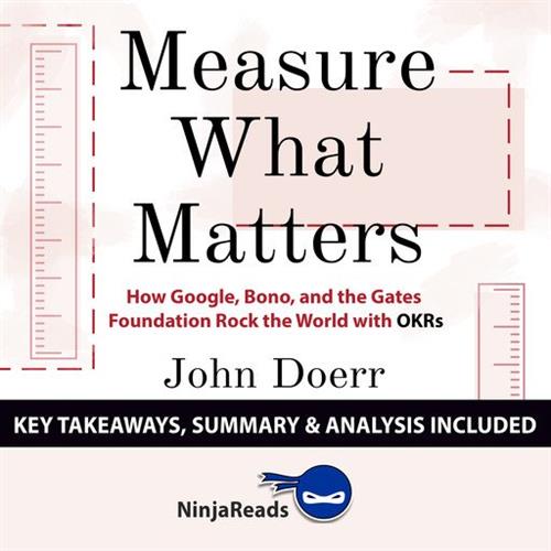 Summary of Measure What Matters How Google, Bono, and the Gates Foundation Rock the World with OKRs by John Doerr [Audiobook]