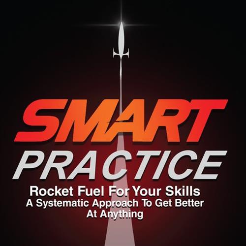 SMART Practice Rocket Fuel for Your Skills A Systematic Approach to Get Better at Anything [Audiobook]