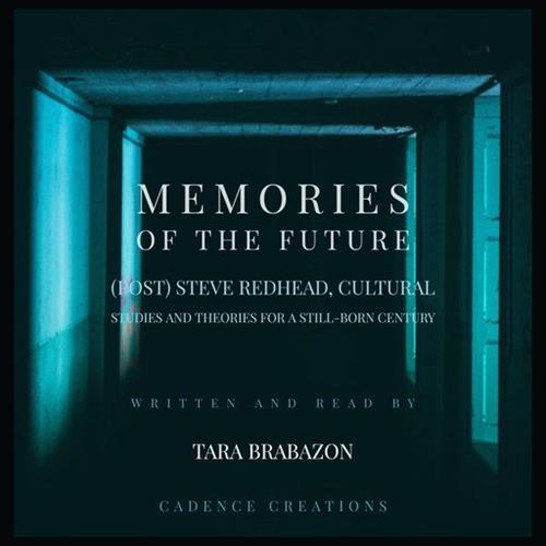 Memories of the Future (Post) Steve Redhead, Cultural Studies and Theories for a Still-Born Century [Audiobook]