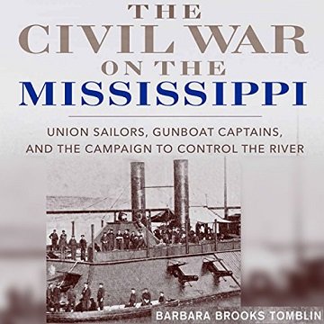 The Civil War on the Mississippi Union Sailors, Gunboat Captains, and the Campaign to Control the River [Audiobook]