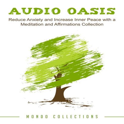 Audio Oasis Reduce Anxiety and Increase Inner Peace with a Meditation and Affirmations Collection [Audiobook]