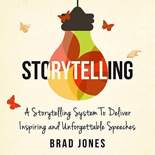 Storytelling A Storytelling System to Deliver Inspiring and Unforgettable Speeches [Audiobook]