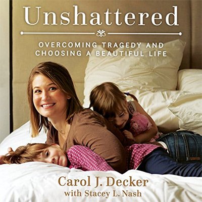 Unshattered Choosing a Beautiful Life After Unspeakable Tragedy (Audiobook)