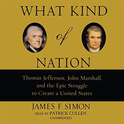 What Kind of Nation Thomas Jefferson, John Marshall, and the Epic Struggle to Create a United States (Audiobook)