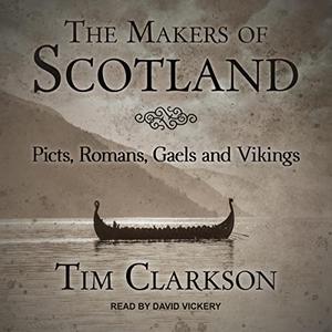 The Makers of Scotland Picts, Romans, Gaels and Vikings [Audiobook]
