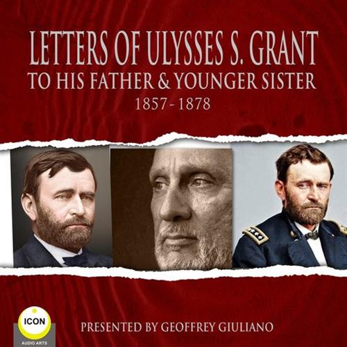 Letter Of Ulysses S. Grant To His Father & Younger Sister 1857-1878 [Audiobook]