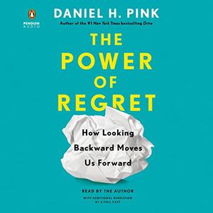The Power of Regret How Looking Backward Moves Us Forward [Audiobook]