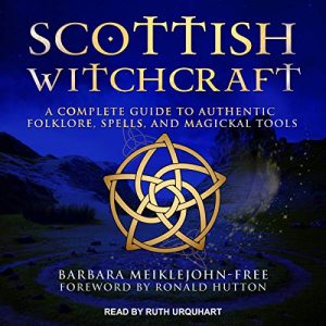 Scottish Witchcraft A Complete Guide to Authentic Folklore, Spells, and Magickal Tools [Audiobook]