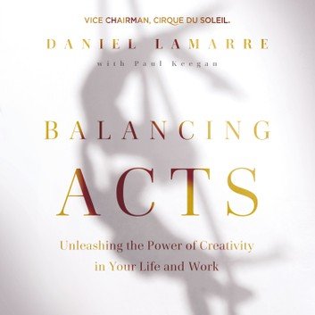 Balancing Acts Unleashing the Power of Creativity in Your Life and Work [Audiobook]