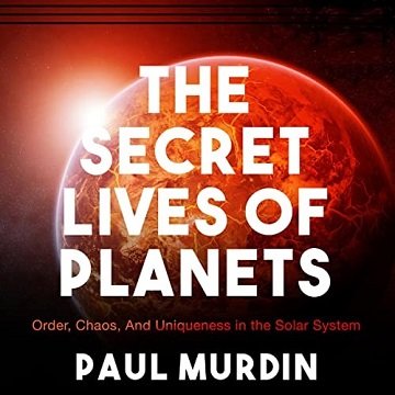 The Secret Lives of Planets Order, Chaos, and Uniqueness in the Solar System, 2021 Edition [Audiobook]