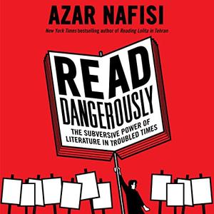 Read Dangerously The Subversive Power of Literature in Troubled Times [Audiobook]
