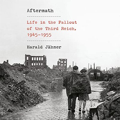 Aftermath Life in the Fallout of the Third Reich, 1945-1955 (Audiobook)