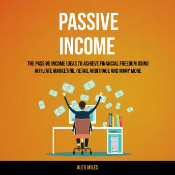Passive Income The Passive Income Ideas To Achieve Financial Freedom Using Affiliate Marketing [Audiobook]