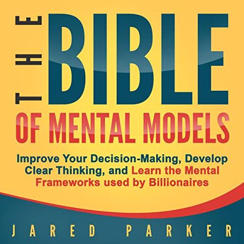 The Bible of Mental Models Improve Your Decision-Making, Develop Clear Thinking