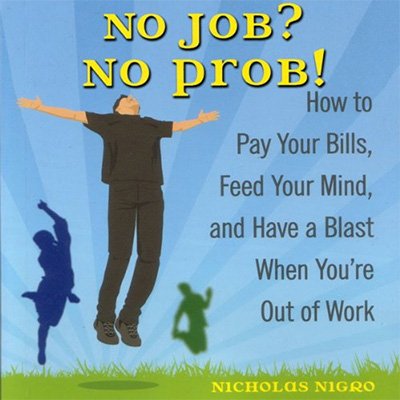 No Job No Prob! How to Pay Your Bills, Feed Your Mind, and Have a Blast When You’re Out of Work (Audiobook)