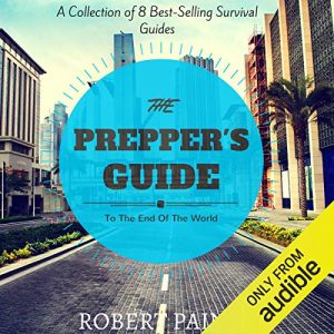 The Prepper's Guide to the End of the World A Collection of 8 Best-Selling Survival Guides [Audiobook]