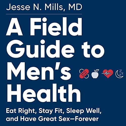 A Field Guide to Men's Health The Guy's Guide to Sex, Diet, Fitness, Sleep, and Everything Else That Makes You Go [Audiobook]