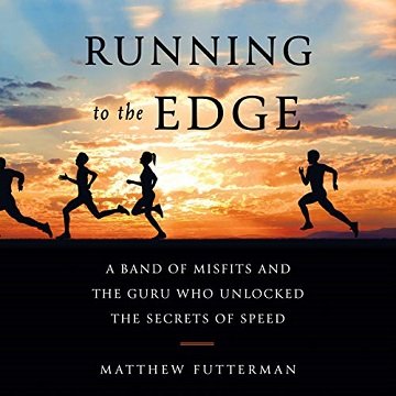 Running to the Edge A Band of Misfits and the Guru Who Unlocked the Secrets of Speed [Audiobook]