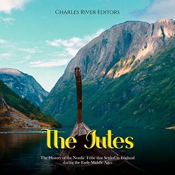 The Jutes The History of the Nordic Tribe that Settled in England during the Early Middle Ages [Audiobook]
