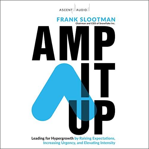 Amp It Up Leading for Hypergrowth by Raising Expectations, Increasing Urgency, and Elevating Intensity [Audiobook]