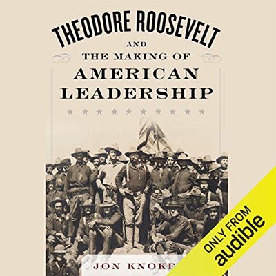 Theodore Roosevelt and the Making of American Leadership (Audiobook)