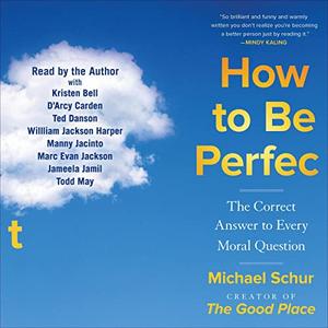How to Be Perfect The Correct Answer to Every Moral Question [Audiobook]