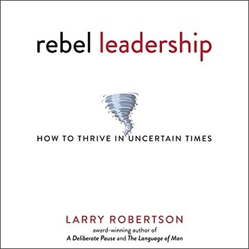Rebel Leadership How to Thrive in Uncertain Times [Audiobook]