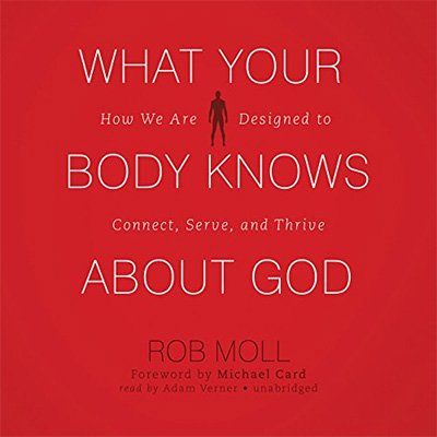 What Your Body Knows About God How We Are Designed to Connect, Serve, and Thrive (Audiobook)