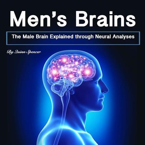 Men's Brains The Male Brain Explained Through Neural Analyses [Audiobook]