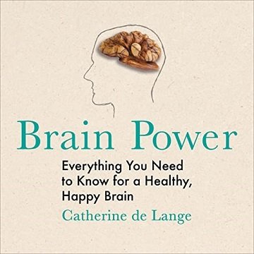 Brain Power Everything You Need to Know for a Healthy, Happy Brain [Audiobook]