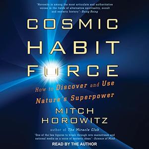 Cosmic Habit Force How to Discover and Use Nature’s Superpower [Audiobook]